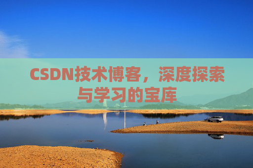 CSDN技术博客，深度探索与学习的宝库